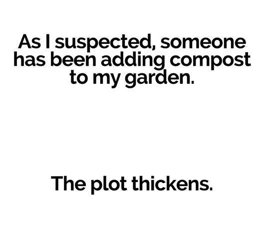 Funny gardening images: As I suspected, someone has been adding compost to my garden. The plot thickens.